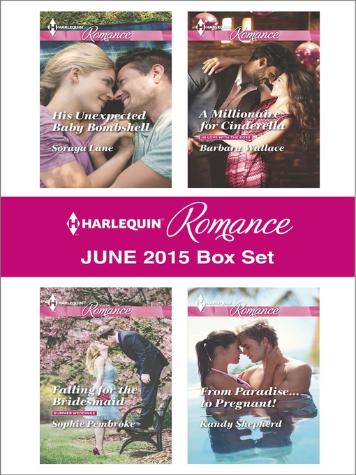 Title details for Harlequin Romance June 2015 Box Set: His Unexpected Baby Bombshell\Falling for the Bridesmaid\A Millionaire for Cinderella\From Paradise...to Pregnant! by Soraya Lane - Available